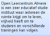 Tekstvak: Open Leercentrum Almere is een zeer educatief studie instituut waar iedereen de ruimte krijgt om te leren, vrijheid heeft om te studeren en verschillende trainingen kan volgen.