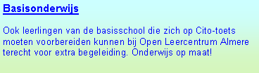 Tekstvak: Basisonderwijs
Ook leerlingen van de basisschool die zich op Cito-toets moeten voorbereiden kunnen bij Open Leercentrum Almere terecht voor extra begeleiding. Onderwijs op maat!